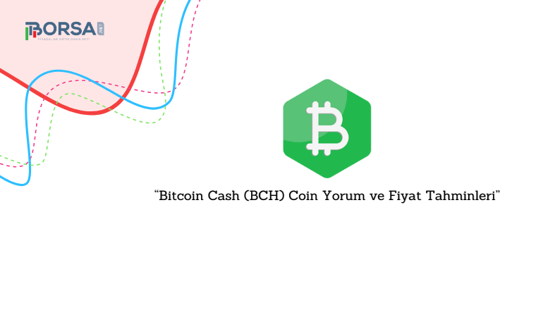 Bitcoin Cash (BCH) Coin Yorum ve Fiyat Tahminleri