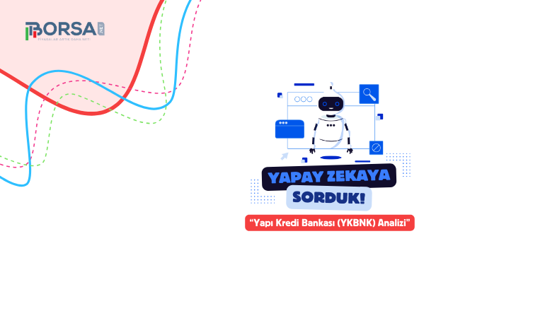 Yapay Zekaya Sorduk: YKBNK Analizi, Destek ve Direnç Seviyeleri